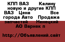 КПП ВАЗ 1118 Калину новую и другие КПП ВАЗ › Цена ­ 14 900 - Все города Авто » Продажа запчастей   . Ненецкий АО,Варнек п.